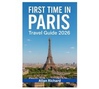 FIRST TIME IN PARIS - TRAVEL GUIDE 2026: The Stress-Free Guide to Logistics, Must-See Itineraries, and Skipping Every Line (UPDATED TRAVEL COMPANION)