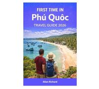FIRST TIME IN PHÚ QUốC - TRAVEL GUIDE 2026: Everything You Need to Know for a Perfect Island Vacation-Beaches, Where to Stay, What to Eat, ... How to Get Around (UPDATED TRAVEL COMPANION)