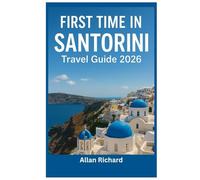 FIRST TIME IN SANTORINI - TRAVEL GUIDE 2026: Everything You Need to Know Before Your First Santorini Trip: Logistics, Accommodation, Attractions, ... Practical Tips (UPDATED TRAVEL COMPANION)