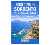 FIRST TIME IN SORRENTO - TRAVEL GUIDE 2026: Everything You Need to Know Before Your First Sorrento Trip: Logistics, Accommodation, Attractions, Food, ... Practical Tips (UPDATED TRAVEL COMPANION)