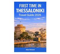 FIRST TIME IN THESSALONIKI TRAVEL GUIDE 2026: Trip Planning Guide - Budget Tips, Beaches, Romantic Escapes, Family-Friendly Ideas, Hiking Day Trips, ... Seasonal Travel (UPDATED TRAVEL COMPANION)