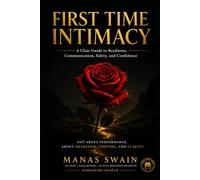 First Time Intimacy - Coach: A Clear Guide to Readiness, Communication, Safety, and Confidence