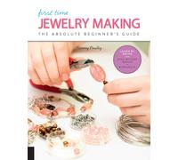 First Time Jewelry Making : The Absolute Beginner's Guide--Learn By Doing * Step-by-Step Basics + Projects Volume 7