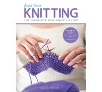 First Time Knitting : The Absolute Beginner's Guide: Learn By Doing - Step-by-Step Basics + 9 Projects Volume 2