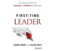 First-Time Leader: Foundational Tools for Inspiring and Enabling Your New Team