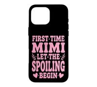 First Time Mimi Let the Spoiling Begin Proud Grandma Case for iPhone 16 Pro Max