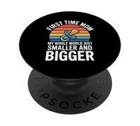 First Time Mom My Whole World Smaller Bigger PopSockets Adhesive PopGrip