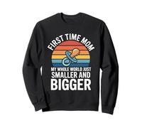 First Time Mom My Whole World Smaller Bigger Sweatshirt
