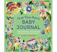 First-Time Mom's Baby Journal: Create a Keepsake, Record Bonding Experiences, and Stay Organized