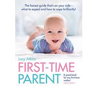 First-Time Parent: The Honest Guide to Coping Brilliantly and Staying Sane in Your Baby's First Year