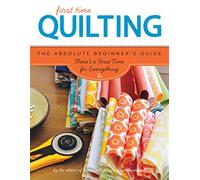 First Time Quilting: The Absolute Beginner's Guide: There's A First Time For Everything: 4 (101)