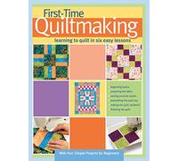 First-Time Quiltmaking: Learning to Quilt in Six Easy Lessons (Landauer) Step-by-Step Beginner's Quilting Guide with Easy-to-Follow Instructions, Color Photos, and 4 Starting Quilt Patterns