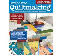 First-Time Quiltmaking, Second Edition, Revised & Expanded: Learning to Quilt in Six Easy Lessons (Landauer) 7 Simple Projects and Easy-to-Follow, Clearly Illustrated Instructions for Beginners