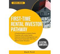 First-Time Rental Investor Pathway: A Practical System to Acquire Starter Properties with Limited Capital, Implement Hands-Off Management, and Build Toward Sustainable Cash Flow