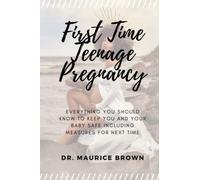 FIRST TIME TEENAGE PREGNANCY: EVERYTHING YOU SHOULD KNOW TO KEEP YOU AND YOUR BABY SAFE INCLUDING MEASURES FOR NEXT TIME