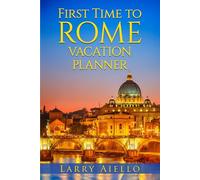 First Time to Rome Vacation Planner: The Rome Guide Book to help you make the best of your Eternal City Vacation