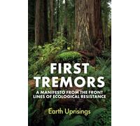 First Tremors : A Manifesto from the Front Lines of Ecological Resistance