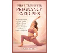 First Trimester Pregnancy Exercises: A Gentle 30-Minute Prenatal Workout to Reduce Morning Sickness, Boost Stamina, Strengthen Your Core, and Support a Healthy Start