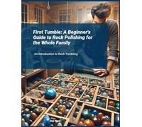 First Tumble: A Beginner's Guide to Rock Polishing for the Whole Family: An Introduction to Rock Tumbling