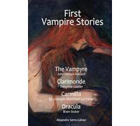 First Vampire Stories. The Vampyre, Clarimonde, Carmilla, Dracula: By John William Polidori, Théophile Gautier, Joseph Sheridan Le Fanu, Bram Stoker