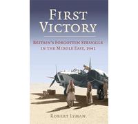 First Victory: 1941 : Blood, Oil and Mastery in the Middle East, 1941