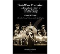 First-Wave Feminism: A Transatlantic History of Suffrage, Activism, and Social Change: A Chronicle of Courage, Collaboration, and the Fight for Equality (The Prism of Feminism)