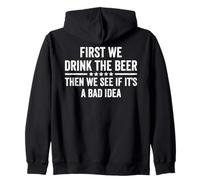 First We Drink The Beer Then We See If It's A Bad Idea Zip Hoodie