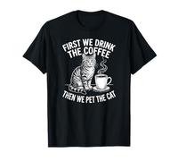 First We Drink The Coffee Then We Pet The Cat T-Shirt
