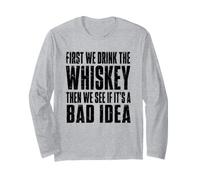 First We Drink The Whiskey Then We See If It's A Bad Idea Long Sleeve T-Shirt
