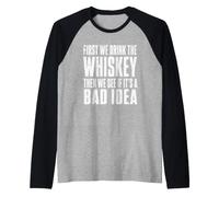 First We Drink The Whiskey Then We See If It's A Bad Idea Raglan Baseball Tee