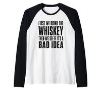 First We Drink The Whiskey Then We See If It's A Bad Idea Raglan Baseball Tee