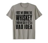 First We Drink The Whiskey Then We See If It's A Bad Idea T-Shirt