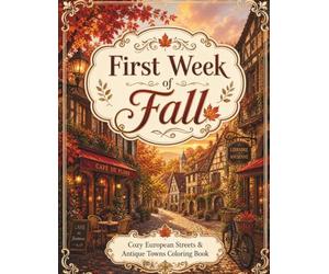 First Week of Fall: Cozy European Streets & Antique Towns Coloring Book: Fall Foliage, Charming Cafes, and Nostalgic Architecture for Relaxation and Stress Relief