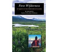 First Wilderness: My Quest in the Territory of Alaska
