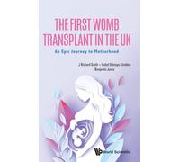 First Womb Transplant In The Uk, The: An Epic Journey To Motherhood