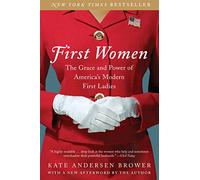 First Women: The Grace and Power of America's Modern First Ladies
