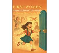 First Women Who Changed The World & Opened Doors For The Rest.: True Stories of Brave Women Who Were First - And Paved the Way for Future Generations
