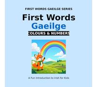 First Words Gaeilge - Colours & Number: A Fun Beginner's Irish Language Book for Kids with Pictures, Counting, and Pronunciation (First Words Gaeilge Series)