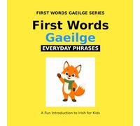 First Words Gaeilge - Everyday Phrases: Irish Language Book for Kids with Pictures and Pronunciation (First Words Gaeilge Series)