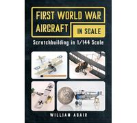 First World War Aircraft in Scale : Scratchbuilding in 1/144 Scale