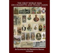 First World War on Cigarette and Trade Cards, The: An Illustrated and Descriptive History
