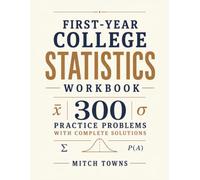First-Year College Statistics Workbook - 300 Practice Problems with Complete Solutions: Essential Practice in Data, Frequency Tables, Mean, Median, ... Data Interpretation (math workbooks for kids)