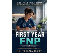 FIRST YEAR FNP: The Guide I Wish I Had Before My First Solo Patient - From Graduation to Confident Independent Practice (FNP Books)