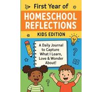 First Year of Homeschool Reflections - Kids Edition: A Daily Journal to Capture What I Learn, Love & Wonder About!