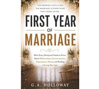 First Year of Marriage: What Every Newlywed Needs to Know About Relationships, Communication, Expectations, Money, and Building a Strong Marriage
