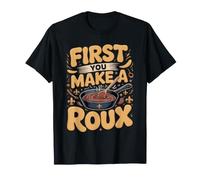 First You Make a Roux Gumbo Cajun Creole Louisiana T-Shirt