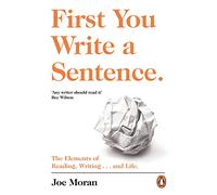 First You Write a Sentence.: The Elements of Reading, Writing ... and Life.