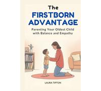 FIRSTBORN ADVANTAGE: Parenting Your Oldest Child with Balance and Empathy (The Prosperous Parenting Series)