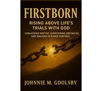 Firstborn: Rising Above Life’s Trials With God (Unlocking Destiny, Overcoming Obstacles, and Walking in Divine Purpose)
