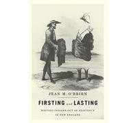 Firsting and Lasting: Writing Indians out of Existence in New England (Indigenous Americas)